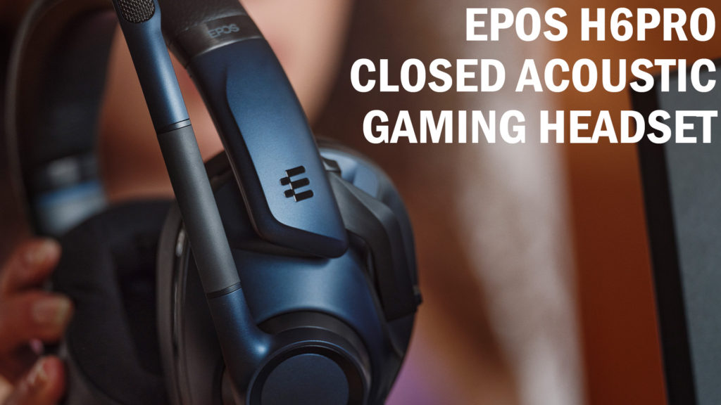 EPOS H6PRO Closed Acoustic Gaming Headset - Review