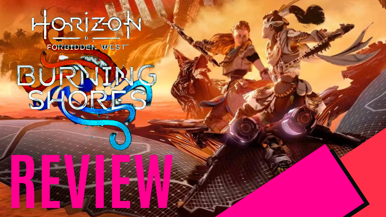 Horizon Forbidden West: Burning Shores Review – A Worthy Expansion
