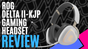 ROG Delta II-KJP Gaming Headset (Hardware) - Review